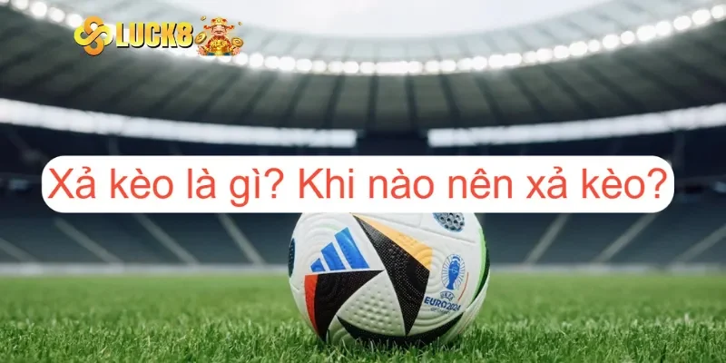 Định nghĩa chi tiết về xả kèo là gì?