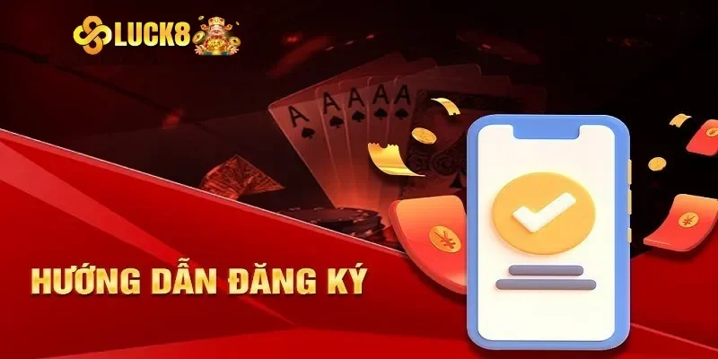 Hướng dẫn nhanh các bước đăng ký Luck8
